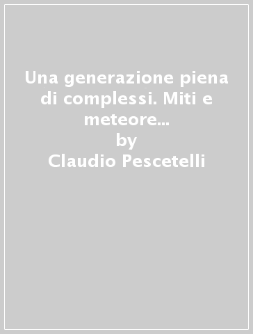 Una generazione piena di complessi. Miti e meteore del beat italiano - Claudio Pescetelli | 