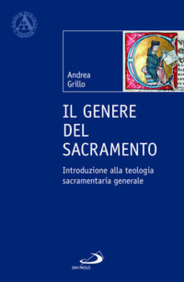 Il genere del sacramento. Introduzione alla teologia sacramentaria generale - Andrea Grillo