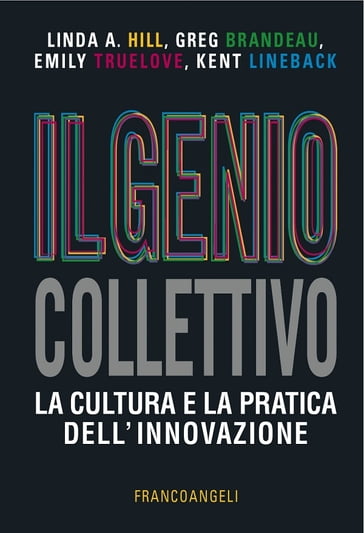 Il genio collettivo. La cultura e la pratica dell'innovazione - Emily Truelove - Greg Brandeau - Kent Lineback - Linda A. Hill