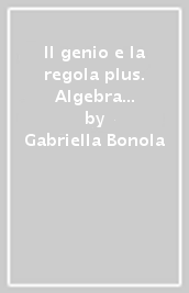 Il genio e la regola plus. Algebra teoria con Esercizi. Con Mi preparo per l interrogazione, Quaderno delle competenze e Quaderno operativo per la preparazione al nuovo Esame di Stato. Per la Scuola media. Con ebook. Con espansione online. Vol. 3