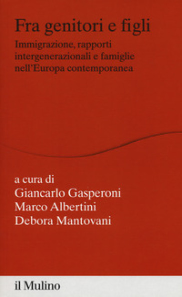 Fra genitori e figli. immigrazione, rapporti intergenerazionali e famiglie nell'Europa contemporanea