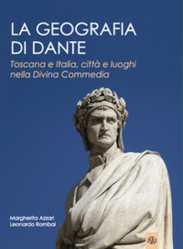 La geografia di Dante. Toscana e Italia, città e luoghi nella Divina Commedia - Margherita Azzari - Leonardo Rombai