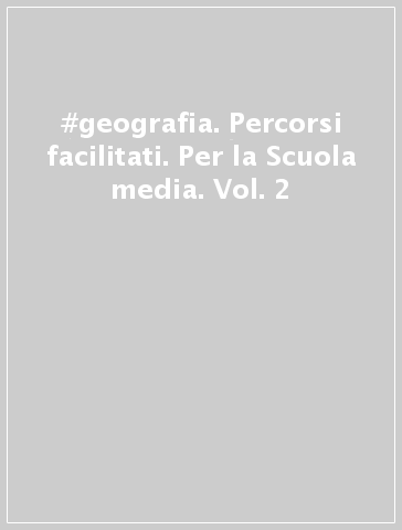 #geografia. Percorsi facilitati. Per la Scuola media. Vol. 2