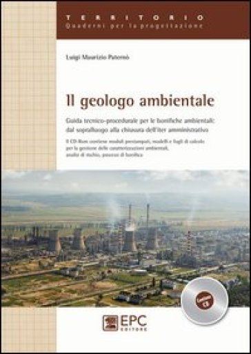 Il geologo ambientale. Guida tecnico-procedurale per le bonifiche ambientali: dal sopralluogo alla chiusura dell'iter amministrativo - Luigi M. Paternò