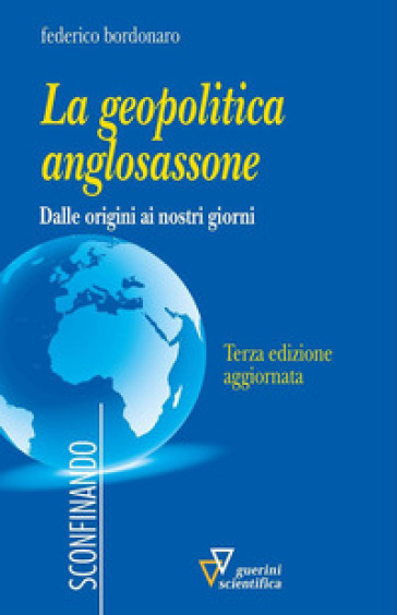 La geopolitica anglosassone. Dalle origini ai nostri giorni - Federico Bordonaro