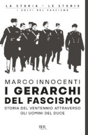 I gerarchi del fascismo. Storia del ventennio attraverso gli uomini del duce