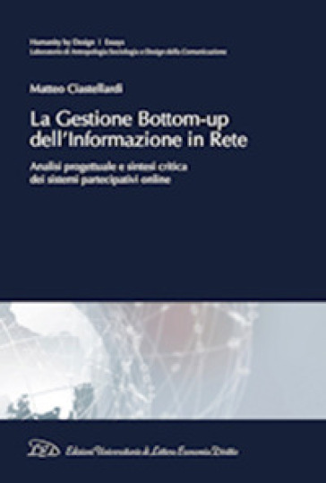 La gestione bottom-up dell'informazione in rete. Analisi progettuale e sintesi critica dei sistemi partecipativi online - Matteo Ciastellardi | 