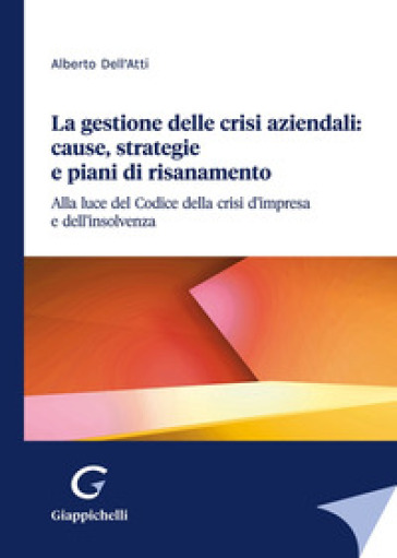 La gestione delle crisi aziendali: cause, strategie e piani di risanamento - Alberto Dell