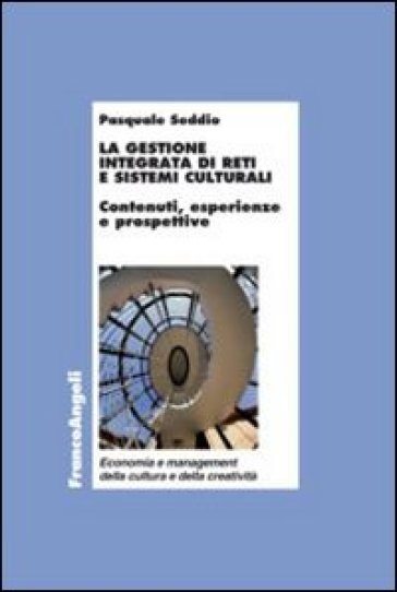 La gestione integrata di reti e sistemi culturali. Contenuti, esperienze e prospettive - Pasquale Seddio