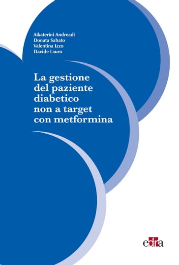 La gestione del paziente diabetico non a target con metformina - Aikaterini Andreadi - Davide Lauro - Donata Sabato - Valentina Izzo