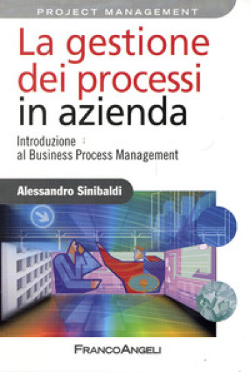 La gestione dei processi in azienda. Introduzione al business process management - Alessandro Sinibaldi