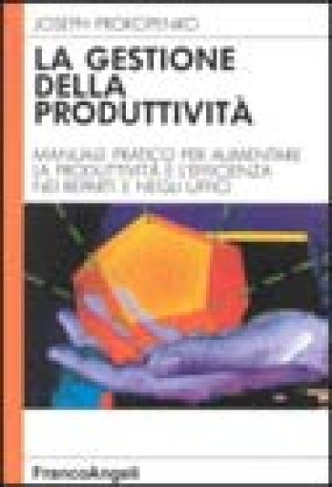 La gestione della produttività. Manuale pratico per aumentare la produttività e l'efficienza nei reparti e negli uffici - Joseph Prokopenko