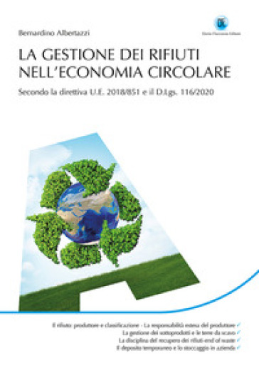 La gestione dei rifiuti nell'economia circolare. Secondo la direttiva U.E. 2018/851 e il D.Lgs.116/2020 - Bernardino Albertazzi