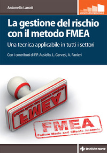 La gestione del rischio con il metodo FMEA. Una tecnica applicabile in tutti i settori - Antonella Lanati