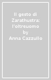 Il gesto di Zarathustra: l oltreuomo