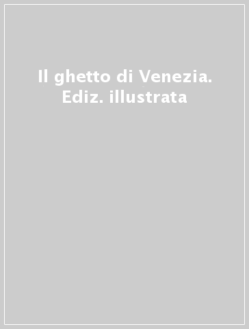 Il ghetto di Venezia. Ediz. illustrata