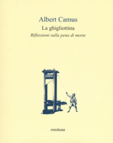 La ghigliottina. Riflessioni sulla pena di morte - Albert Camus