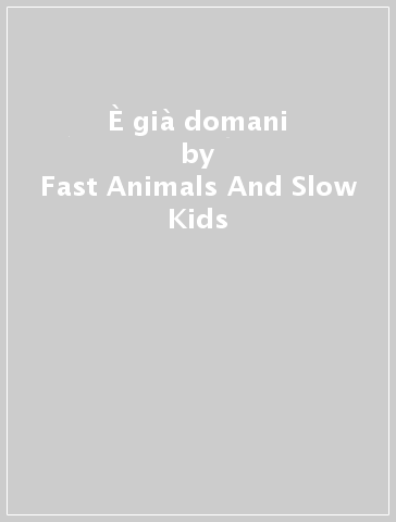 È già domani - Fast Animals And Slow Kids