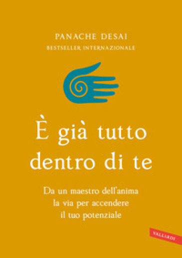 È già tutto dentro di te. Da un maestro dell'anima la via per accendere il tuo potenziale - Panache Desai