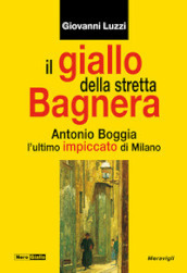 Il giallo della stretta Bagnera. Antonio Boggia l