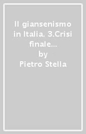 Il giansenismo in Italia. 3.Crisi finale e transizioni