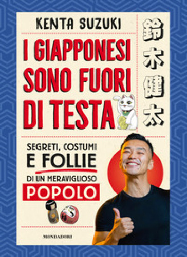 I giapponesi sono fuori di testa. Segreti, costumi e follie di un meraviglioso popolo - Kenta Suzuki