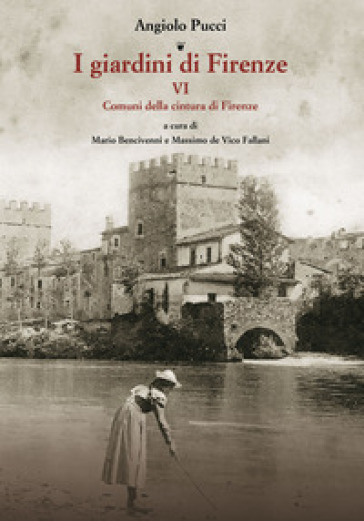 I giardini di Firenze. Ediz. illustrata. 6: Comuni della cintura di Firenze - Angiolo Pucci