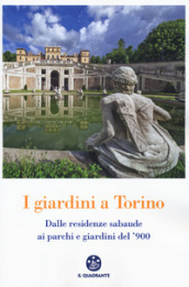 I giardini a Torino. Dalle residenze sabaude ai parchi e giardini del  900
