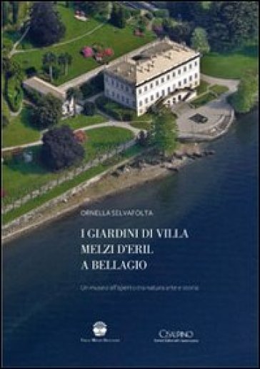 I giardini di villa Melzi d'Eril a Bellagio. Un museo all'aperto tra natura arte e storia - Ornella Selvafolta