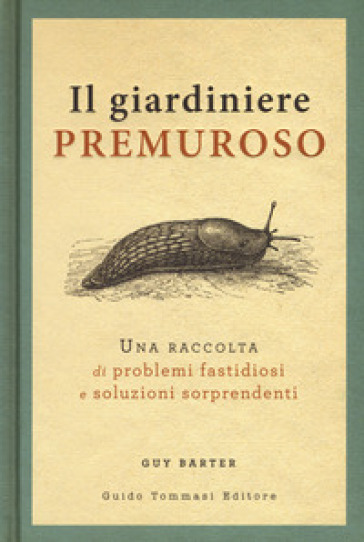 Il giardiniere premuroso. Una raccolta di problemi fastidiosi e soluzioni sorprendenti - Guy Barter