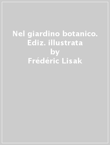 Nel giardino botanico. Ediz. illustrata - Frédéric Lisak - Danièle Schulthess