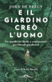 E il giardino creò l uomo. Un manifesto ribelle e sentimentale per filosofi giardinieri