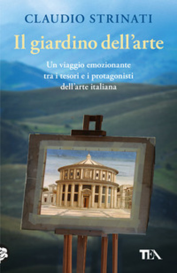 Il giardino dell'arte. Il romanzo di un viaggio fra le meraviglie d'Italia - Claudio Strinati