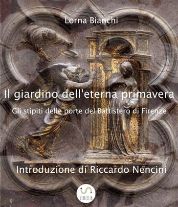 Il giardino dell'eterna primavera: gli stipiti delle porte del Battistero di Firenze - Lorna Bianchi