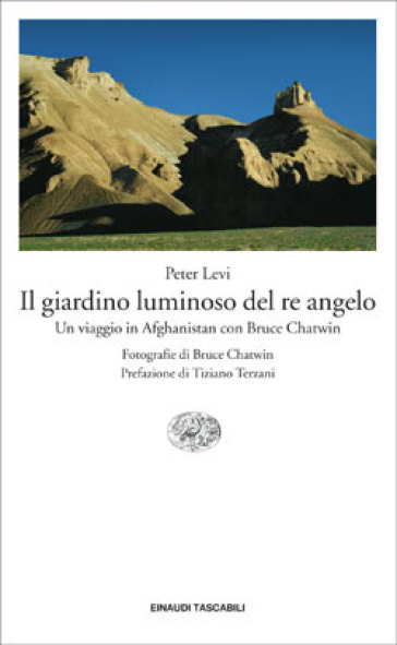 Il giardino luminoso del re angelo. Un viaggio in Afghanistan con Bruce Chatwin - Peter Levi