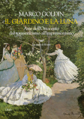 Il giardino e la luna. Arte dell Ottocento dal romanticismo all impressionismo
