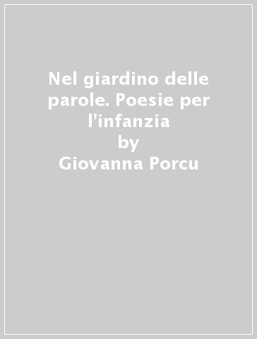 Nel giardino delle parole. Poesie per l'infanzia - Giovanna Porcu