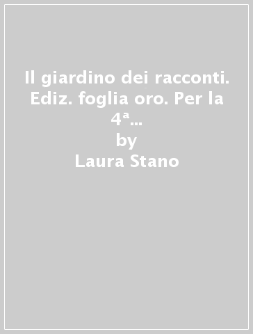 Il giardino dei racconti. Ediz. foglia oro. Per la 4ª classe elementare. Con e-book. Con espansione online. Vol. 1 - Laura Stano - Flavia Zampighi