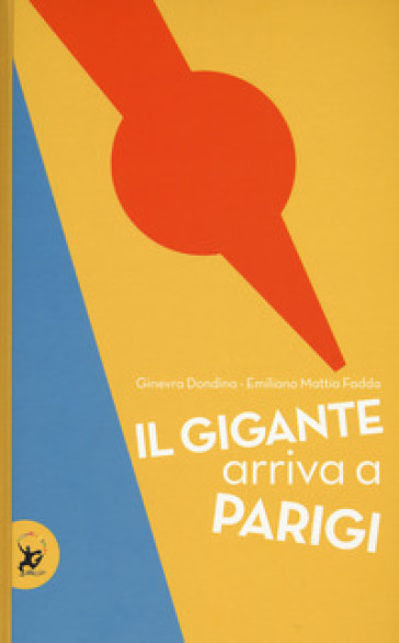 Il gigante arriva a Parigi. Ediz. a colori - Ginevra Dondina - Emiliano Mattia Fadda