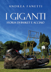 I giganti. Storia di basket e acciaio