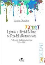 I ginnasi e i licei di Milano nell età della Restaurazione. Professori, studenti, discipline (1814-1851)
