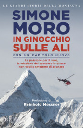 In ginocchio sulle ali. La passione per il volo, la missione di soccorso in quota: non voglio smettere di sognare