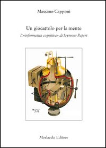 Un giocattolo per la mente. L'«informatica cognitiva» di Seymour Papert - Massimo Capponi