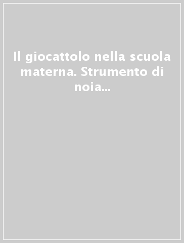 Il giocattolo nella scuola materna. Strumento di noia o di fantasia? I risultati di una ricerca nella scuola materna dell'Alto Adige