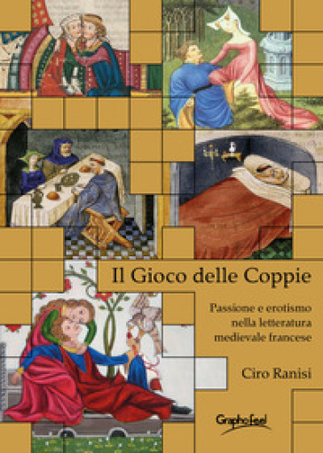 Il gioco delle coppie. Passione ed erotismo nella letteratura medievale fancese - Ciro Ranisi