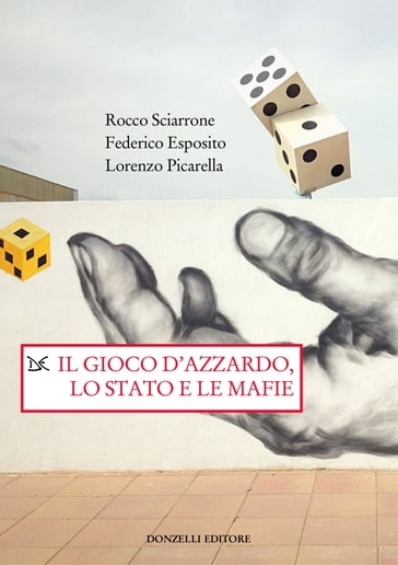 Il gioco d'azzardo, lo Stato e le mafie - Sciarrone Rocco - Federico Esposito - Lorenzo Picarella