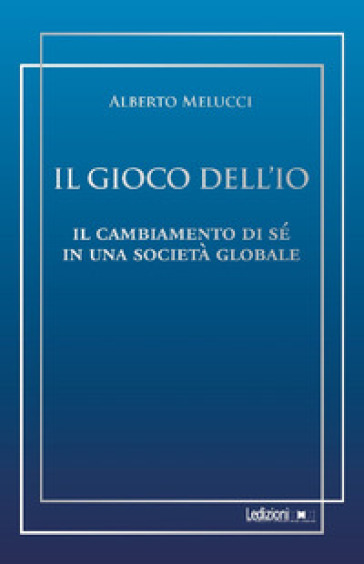 Il gioco dell'io. Il cambiamento di sé in una società globale - Alberto Melucci