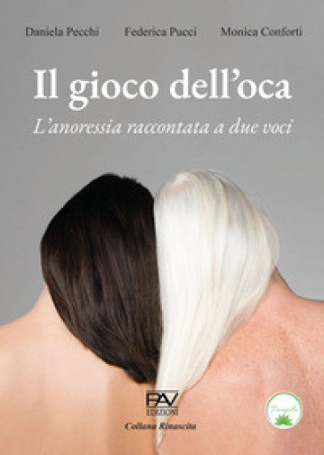 Il gioco dell'oca. L'anoressia raccontata a due voci - Daniela Pecchi - Federica Pucci - Monica Conforti
