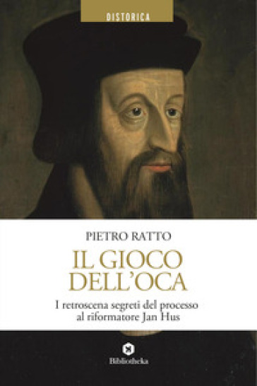 Il gioco dell'oca. I retroscena segreti del processo al riformatore Jan Hus - Pietro Ratto