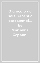 O gioco o do noia. Giochi e passatempi per cittini curiosi. 2.